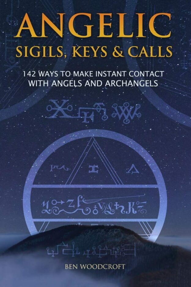 "Angelic Sigils, Keys and Calls: 142 Ways to Make Instant Contact with Angels and Archangels" by Ben Woodcroft