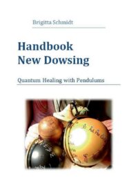 "Handbook New Dowsing: Quantum Healing with Pendulums" by Brigitta Schmidt