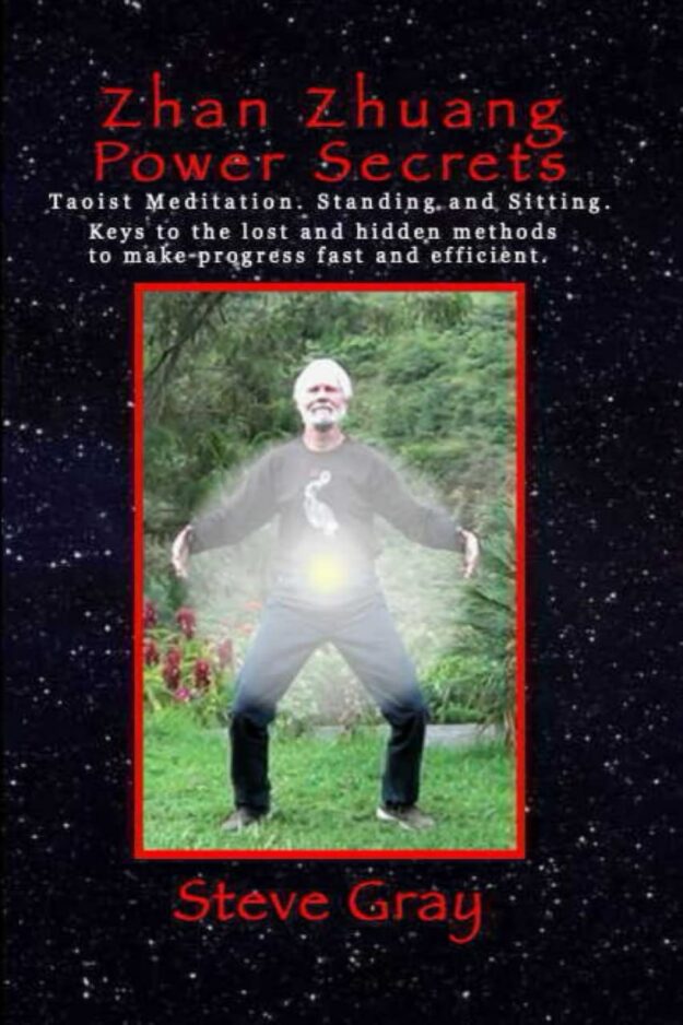 "Zhan Zhuang Power Secrets: Taoist Meditation. Standing & Sitting. Keys to the lost and hidden methods to make progress fast and efficient" by Steve Gray