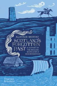 "Scotland's Forgotten Past: A History of the Mislaid, Misplaced and Misunderstood" by Alistair Moffat