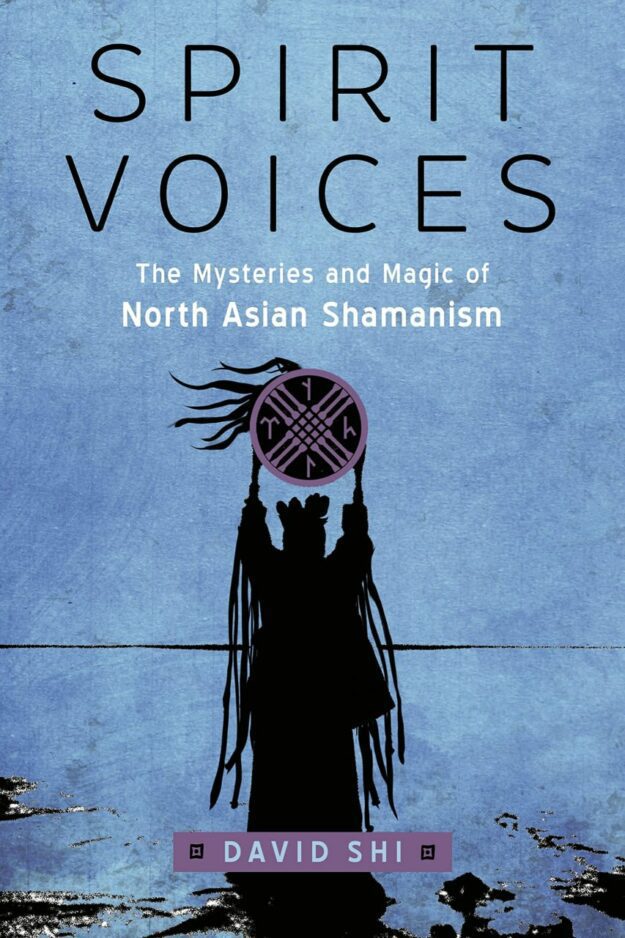 "Spirit Voices: The Mysteries and Magic of North Asian Shamanism" by David J. Shi