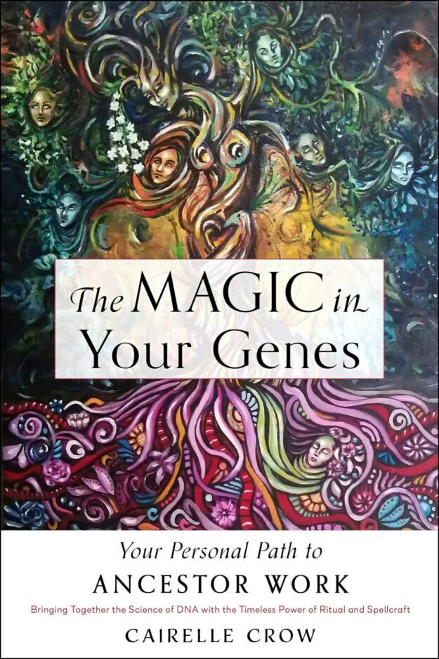 "The Magic in Your Genes: Your Personal Path to Ancestor Work" by Cairelle Crow