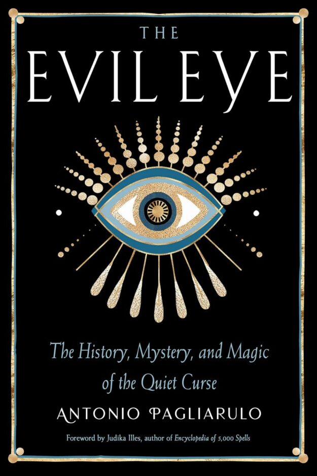 "The Evil Eye: The History, Mystery, and Magic of the Quiet Curse" by Antonio Pagliarulo