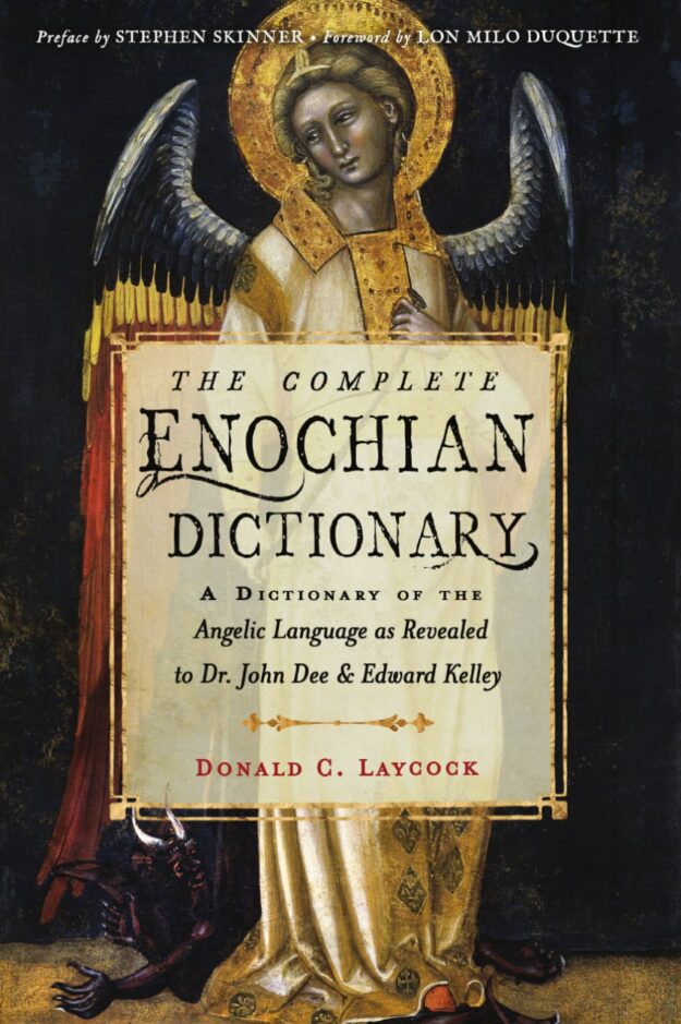 "The Complete Enochian Dictionary: A Dictionary of the Angelic Language as Revealed to Dr. John Dee and Edward Kelley" by Donald C. Laycock (new 2023 edition)