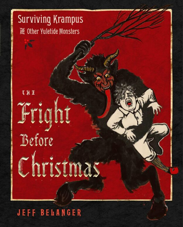 "The Fright Before Christmas: Surviving Krampus and Other Yuletide Monsters, Witches, and Ghosts" by Jeff Belanger