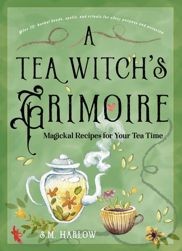 "A Tea Witch's Grimoire: Magickal Recipes for Your Tea Time" by S.M. Harlow
