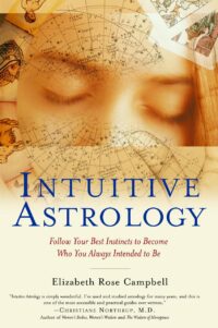 "Intuitive Astrology: Follow Your Best Instincts to Become Who You Always Intended to Be" by Elizabeth Rose Campbell