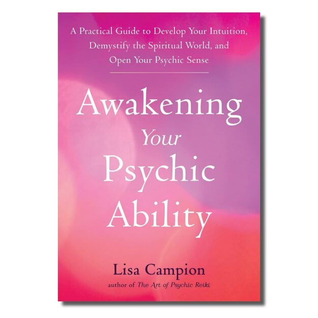 "Awakening Your Psychic Ability: A Practical Guide to Develop Your Intuition, Demystify the Spiritual World, and Open Your Psychic Senses" by Lisa Campion