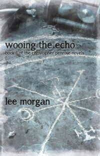 "Wooing the Echo: Book One of the Christopher Penrose Novels" by Lee Morgan