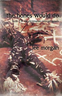 "The Bones Would Do: Book Two of the Christopher Penrose Novels" by Lee Morgan