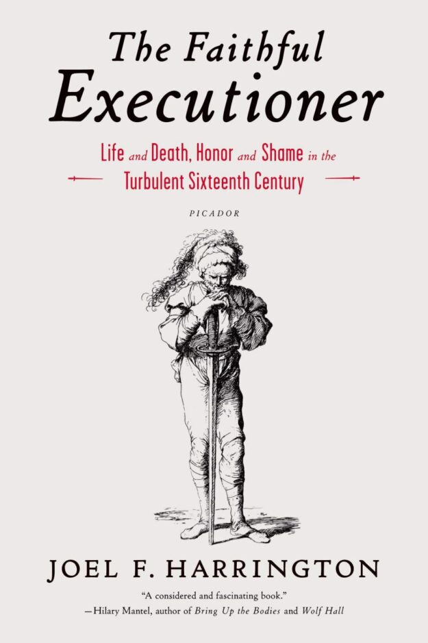 "The Faithful Executioner: Life and Death, Honor and Shame in the Turbulent Sixteenth Century" by Joel F. Harrington