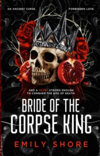 "Bride of the Corpse King: A Hades and Persephone Retelling" by Emily Shore