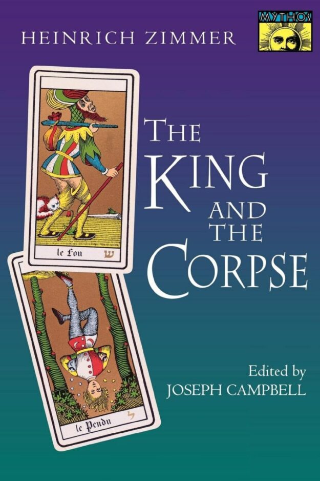 "The King and the Corpse: Tales of the Soul's Conquest of Evil" by Heinrich Zimmer and Joseph Campbell (2nd edition)