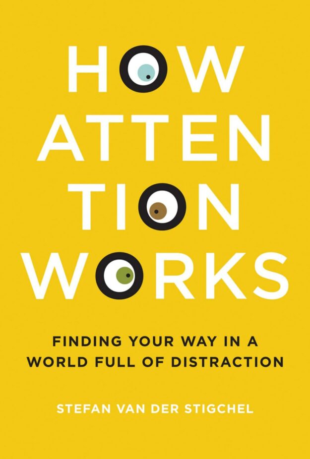 "How Attention Works: Finding Your Way in a World Full of Distraction" by Stefan Van Der Stigchel