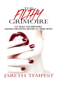 "The Filthy Grimoire: Sex Sigils and Servitors. Magick for Having Better Sex More Often" by Jareth Tempest
