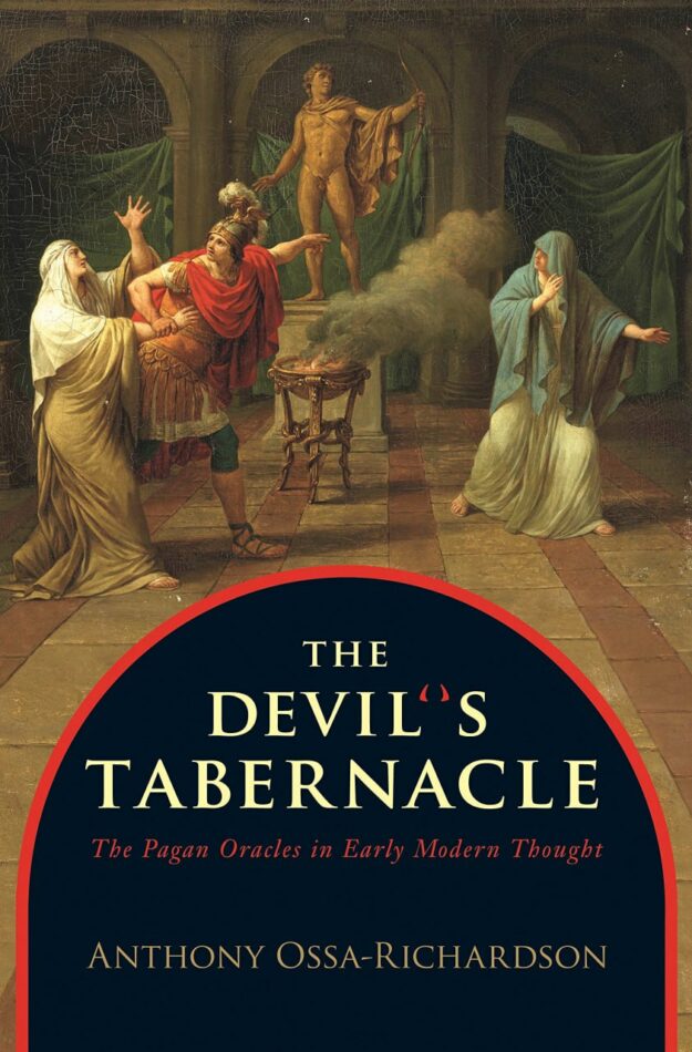 "The Devil's Tabernacle: The Pagan Oracles in Early Modern Thought" by Anthony Ossa-Richardson