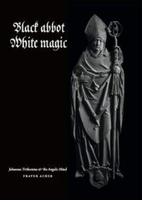 "Black Abbot · White Magic: Johannes Trithemius and the Angelic Mind" by Frater Acher