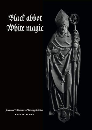 "Black Abbot · White Magic: Johannes Trithemius and the Angelic Mind" by Frater Acher