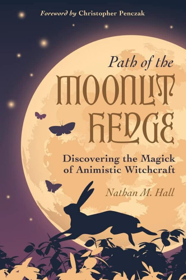 "Path of the Moonlit Hedge: Discovering the Magick of Animistic Witchcraft" by Nathan M. Hall