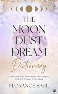 "The Moon Dust Dream Dictionary: Unlock the true meanings of your dreams with the wisdom of the moon" by Florance Saul