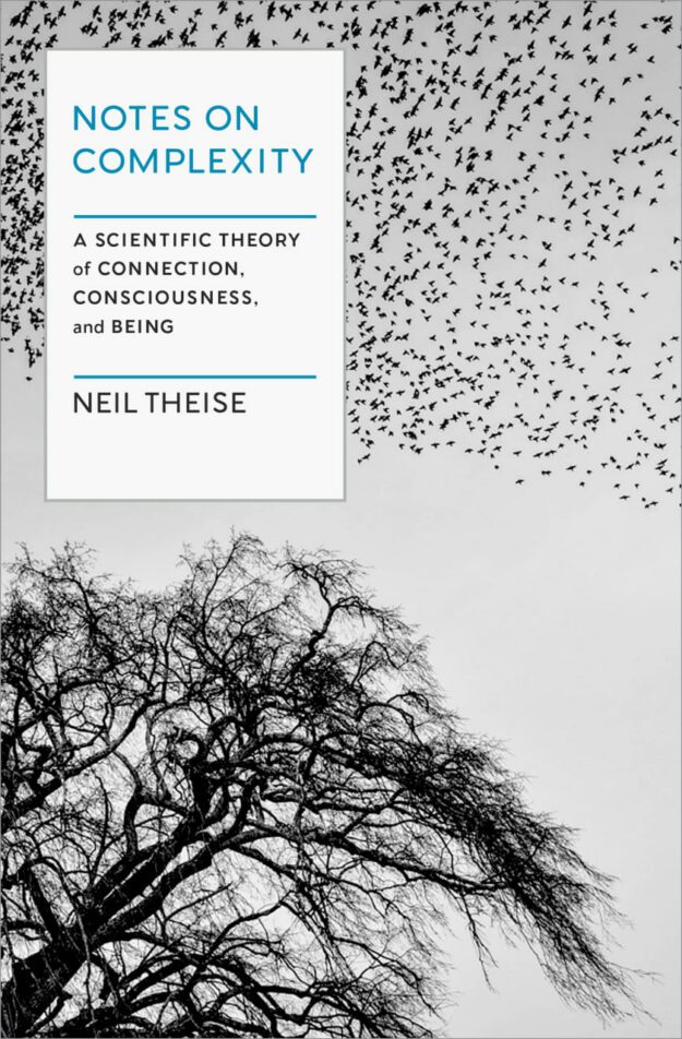 "Notes on Complexity: A Scientific Theory of Connection, Consciousness, and Being" by Neil Theise