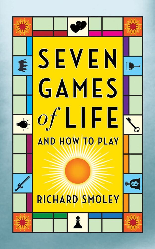 "Seven Games of Life: And How to Play" by Richard Smoley