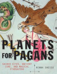 "Planets for Pagans: Sacred Sites, Ancient Lore, and Magical Stargazing" by Renna Shesso