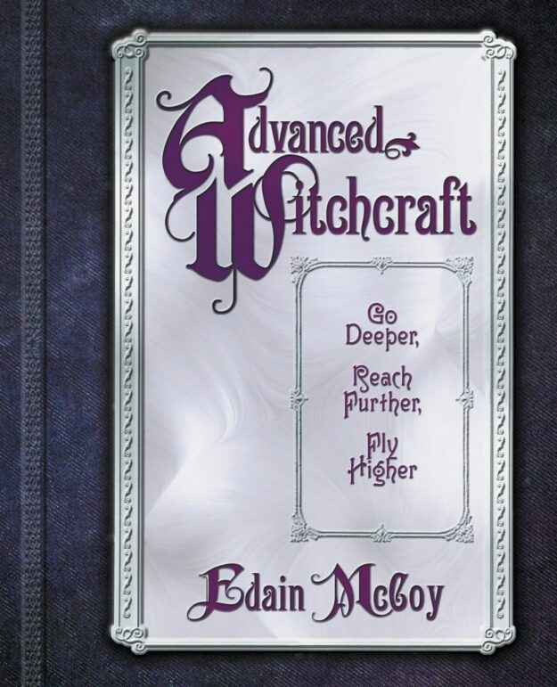"Advanced Witchcraft: Go Deeper, Reach Further, Fly Higher" by Edain McCoy