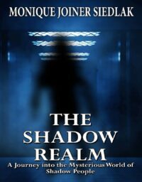 "The Shadow Realm: A Journey into the Mysterious World of Shadow People" by Monique Joiner Siedlak