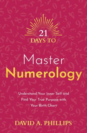 "21 Days to Master Numerology: Understand Your Inner Self and Find Your True Purpose with Your Birth Chart" by David A. Phillips "21 Days to Master Numerology: Understand Your Inner Self and Find Your True Purpose with Your Birth Chart" by David A. Phillips