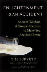 "Enlightenment Is an Accident: Ancient Wisdom and Simple Practices to Make You Accident Prone" by Tim Burkett