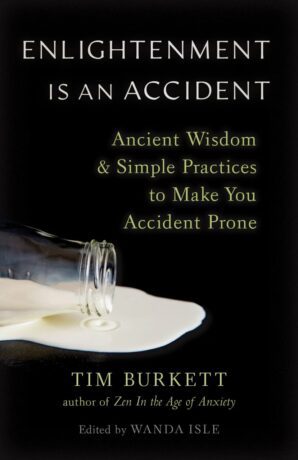 "Enlightenment Is an Accident: Ancient Wisdom and Simple Practices to Make You Accident Prone" by Tim Burkett