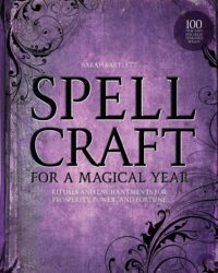 "Spellcraft for a Magical Year: Rituals and Enchantments for Prosperity, Power, and Fortune" by Sarah Bartlett