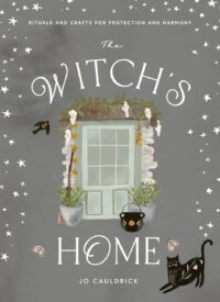 "The Witch's Home: Rituals and Crafts for Protection and Harmony" by Jo Cauldrick