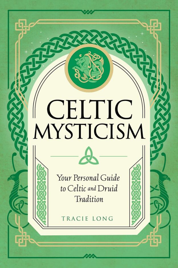 "Celtic Mysticism: Your Personal Guide to Celtic and Druid Tradition" by Tracie Long