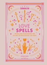"Cosmopolitan Love Spells: Rituals and Incantations for Getting the Relationship You Want" by Shawn Engel