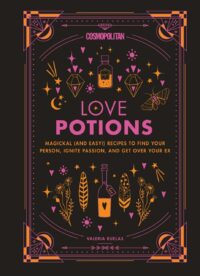 "Cosmopolitan Love Potions: Magickal (and Easy!) Recipes to Find Your Person, Ignite Passion, and Get Over Your Ex" by Valeria Ruelas