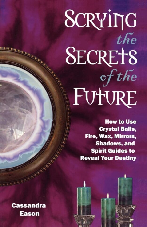 "Scrying the Secrets of the Future: How to Use Crystal Ball, Fire, Wax, Mirrors, Shadows, and Spirit Guides to Reveal Your Destiny" by Cassandra Eason (full book)