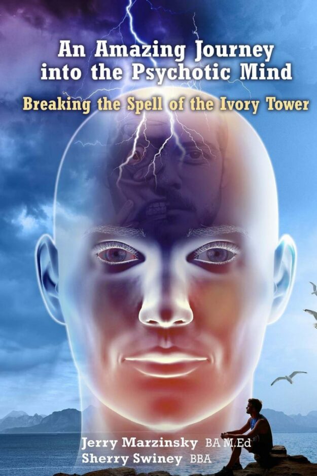 "An Amazing Journey Into the Psychotic Mind: Breaking the Spell of the Ivory Tower" by Jerry Marzinsky and Sherry Swiney