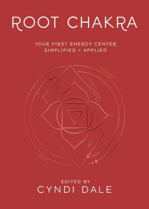 "Root Chakra: Your First Energy Center Simplified and Applied" edited by Cyndi Dale