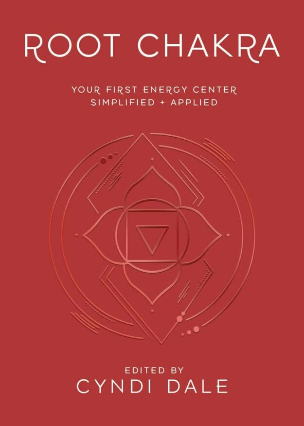 "Root Chakra: Your First Energy Center Simplified and Applied" edited by Cyndi Dale