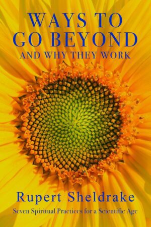 "Ways to Go Beyond and Why They Work: Seven Spiritual Practices for a Scientific Age" by Rupert Sheldrake