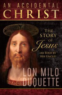 "An Accidental Christ: The Story of Jesus (As Told by His Uncle)" by Lon Milo DuQuette (2023 revised and expanded edition)