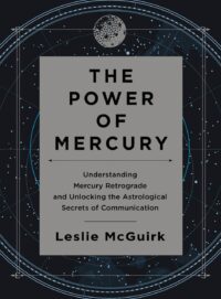 "The Power of Mercury: Understanding Mercury Retrograde and Unlocking the Astrological Secrets of Communication" by Leslie McGuirk