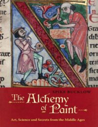 "The Alchemy of Paint: Art, Science and Secrets from the Middle Ages" by Spike Bucklow