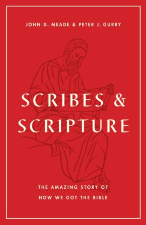 "Scribes and Scripture: The Amazing Story of How We Got the Bible" by John D. Meade and Peter J. Gurry