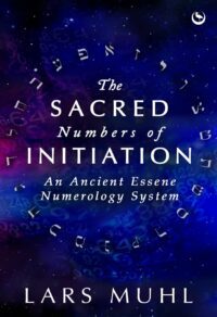 "The Sacred Numbers of Initiation: An Ancient Essene Numerology System" by Lars Muhl
