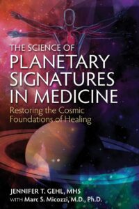 "The Science of Planetary Signatures in Medicine: Restoring the Cosmic Foundations of Healing" by Jennifer T. Gehl