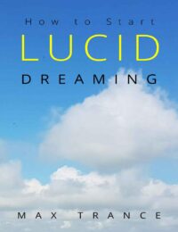 "Lucid: How to Start Lucid Dreaming Even if You Never Remember Your Dreams" by Max Trance