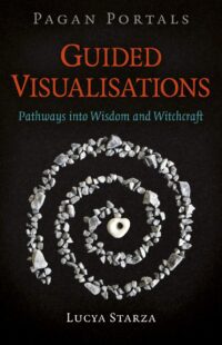 "Guided Visualisations: Pathways into Wisdom and Witchcraft" by Lucya Starza (Pagan Portals)